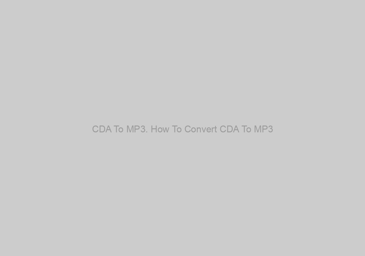 CDA To MP3. How To Convert CDA To MP3?